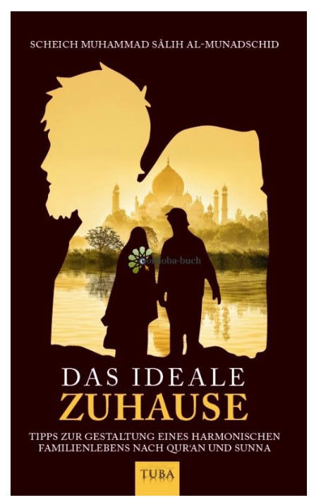 Das ideale Zuhause - Tipps zur Gestaltung eines harmonischen Familienlebens nach Quran und Sunna