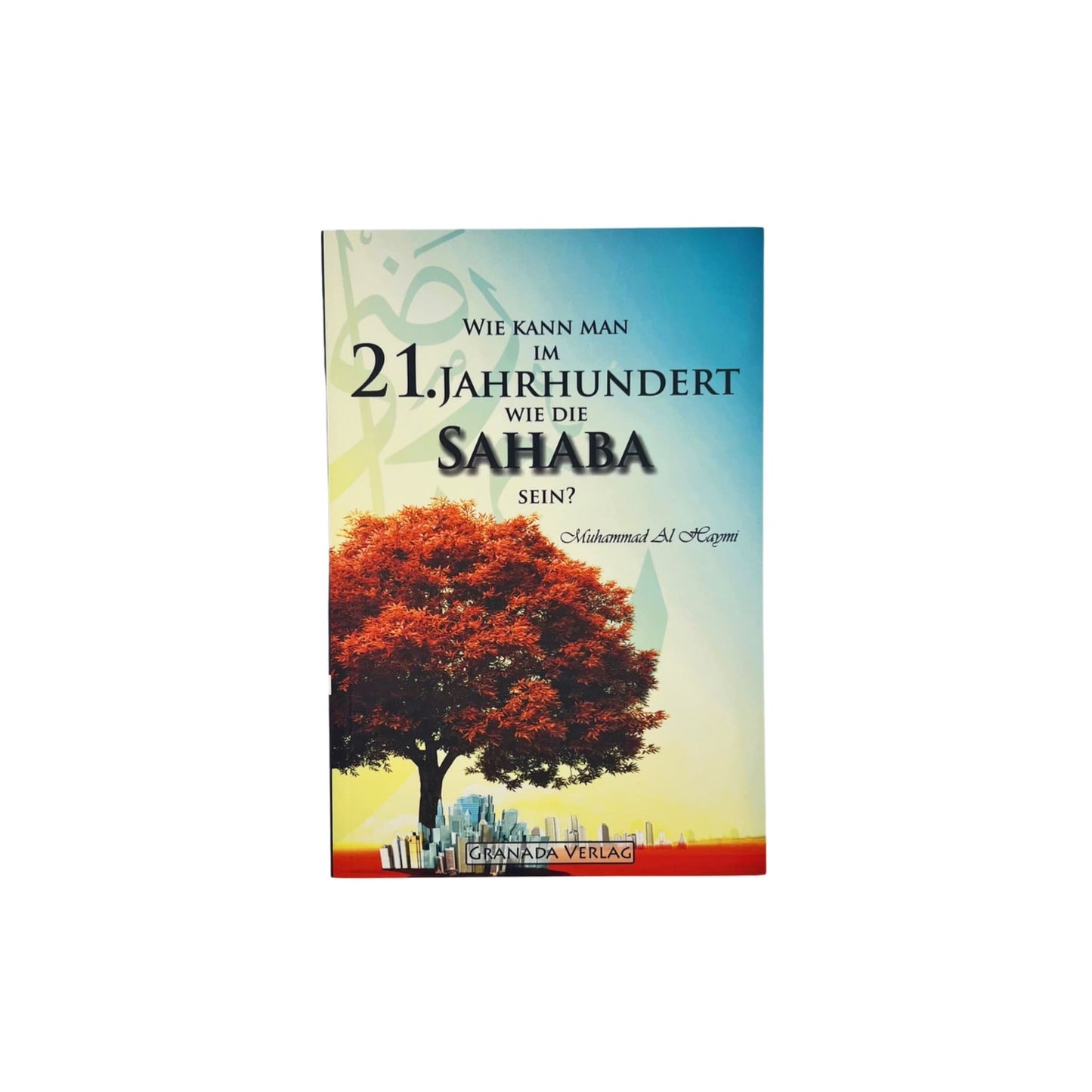 Wie kann man im 21. Jahrhundert wie die Sahaba sein?