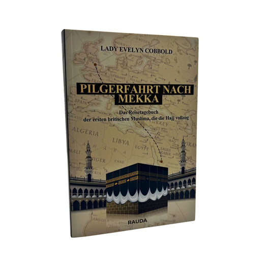 Pilgerfahrt nach Mekka - Das Reisetagebuch der ersten britischen Muslima, die die Hajj vollzog