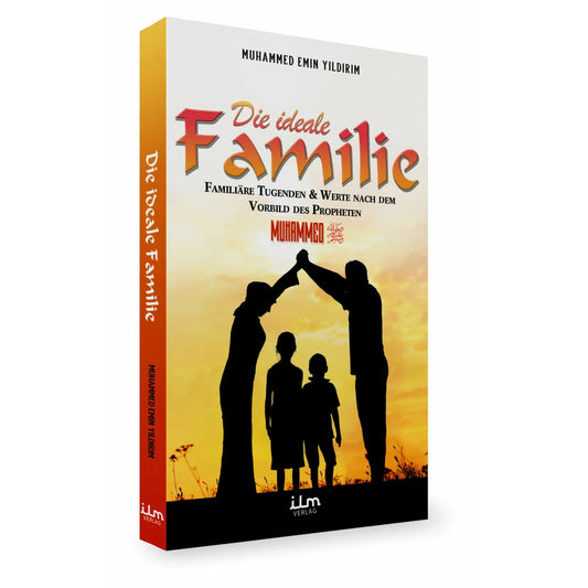 Die ideale Familie - Familiäre Tugenden & Werte nach dem Vorbild des Propheten