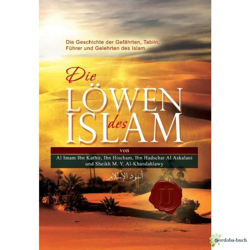 Die Löwen des Islam - Die Geschichte der Gefährten, Tabiin, Führer und Gelehrten des Islam