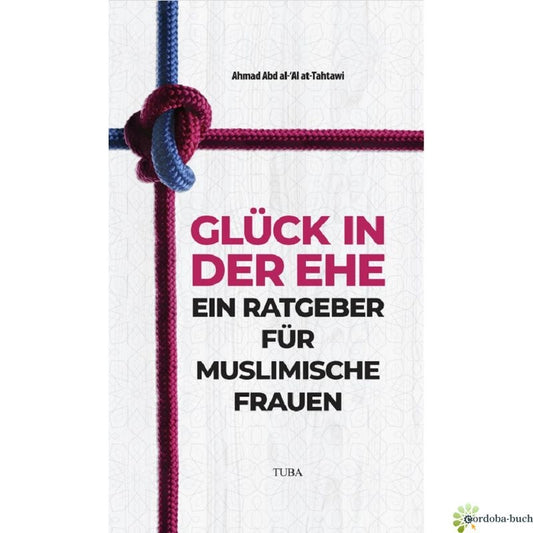 Glück in der Ehe - Ein Ratgeber für muslimische Frauen
