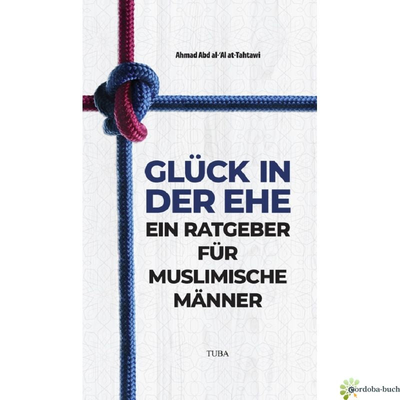 Glück in der Ehe - Ein Ratgeber für muslimische Männer