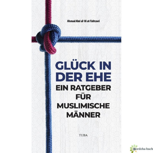 Glück in der Ehe - Ein Ratgeber für muslimische Männer